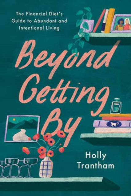 Beyond Getting By: The Financial Diet's Guide to Abundant and Intentional Living