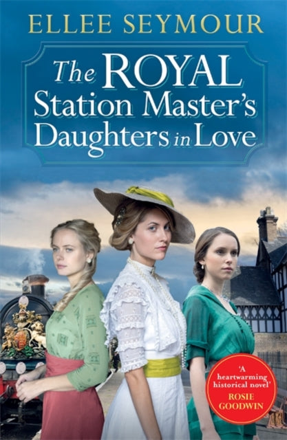 The Royal Station Master’s Daughters in Love: 'A heartwarming historical saga' Rosie Goodwin (The Royal Station Master's Daughters Series Book 3 of 3)