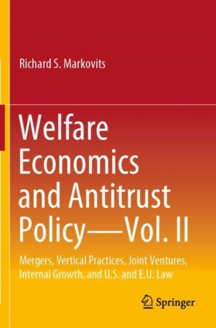 Welfare Economics and Antitrust Policy — Vol. II: Mergers, Vertical Practices, Joint Ventures, Internal Growth, and U.S. and E.U. Law