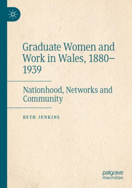 Graduate Women and Work in Wales, 1880–1939: Nationhood, Networks and Community