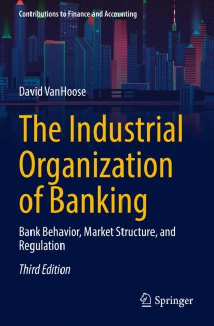 The Industrial Organization of Banking: Bank Behavior, Market Structure, and Regulation