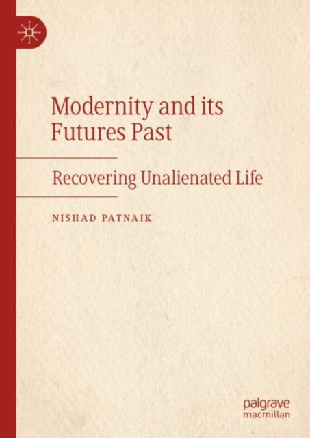Modernity and its Futures Past: Recovering Unalienated Life