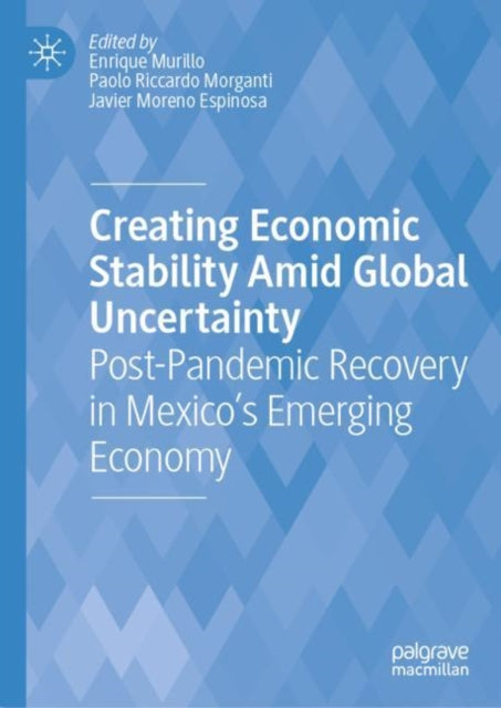Creating Economic Stability Amid Global Uncertainty: Post-Pandemic Recovery in Mexico’s Emerging Economy