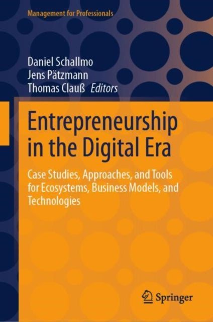 Entrepreneurship in the Digital Era: Case Studies, Approaches, and Tools for Ecosystems, Business Models, and Technologies