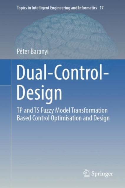 Dual-Control-Design: TP and TS Fuzzy Model Transformation Based Control Optimisation and Design