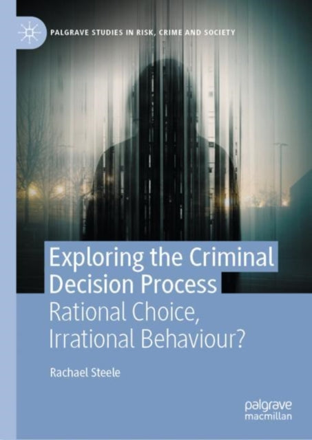 Exploring the Criminal Decision Process: Rational Choice, Irrational Behaviour?