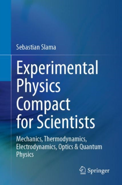 Experimental Physics Compact for Scientists: Mechanics, Thermodynamics, Electrodynamics, Optics & Quantum Physics