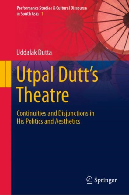 Utpal Dutt's Theatre: Continuities and Disjunctions in His Politics and Aesthetics