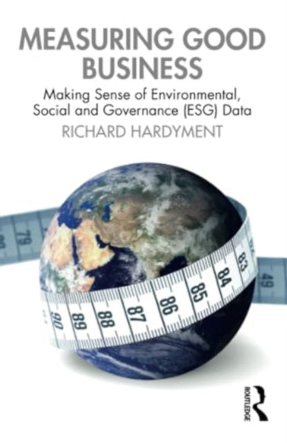 Measuring Good Business: Making Sense of Environmental, Social and Governance (ESG) Data