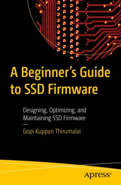 A Beginner's Guide to SSD Firmware: Designing, Optimizing, and Maintaining SSD Firmware