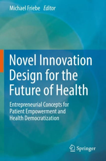 Novel Innovation Design for the Future of Health: Entrepreneurial Concepts for Patient Empowerment and Health Democratization