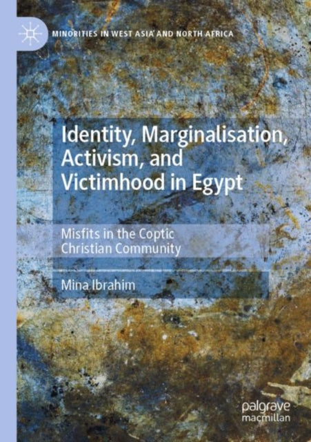 Identity, Marginalisation, Activism, and Victimhood in Egypt: Misfits in the Coptic Christian Community