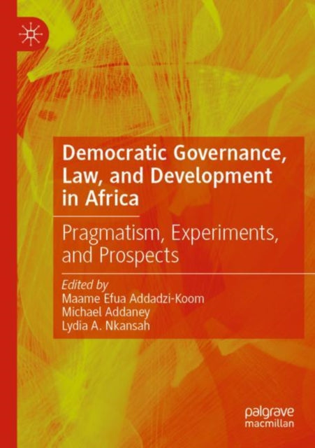 Democratic Governance, Law, and Development in Africa: Pragmatism, Experiments, and Prospects