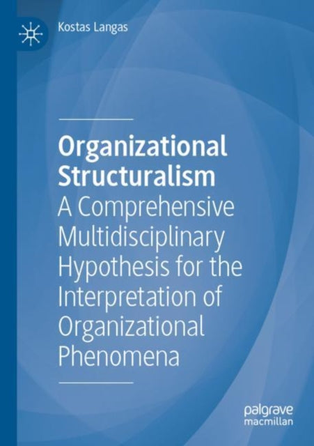 Organizational Structuralism: A Comprehensive Multidisciplinary Hypothesis for the Interpretation of Organizational Phenomena