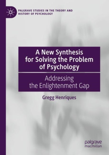 A New Synthesis for Solving the Problem of Psychology: Addressing the Enlightenment Gap