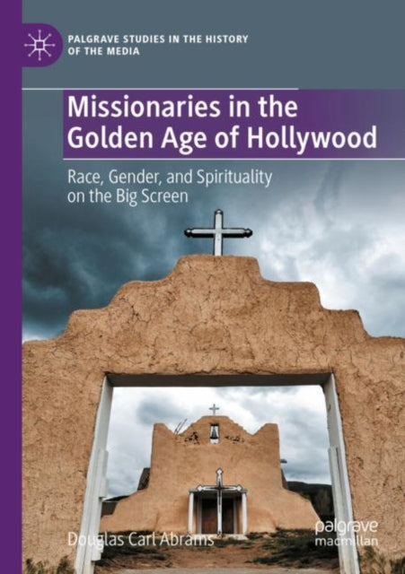 Missionaries in the Golden Age of Hollywood: Race, Gender, and Spirituality on the Big Screen