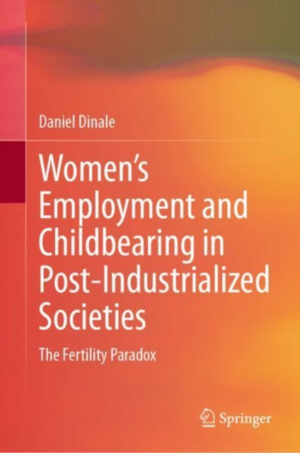 Women’s Employment and Childbearing in Post-Industrialized Societies: The Fertility Paradox