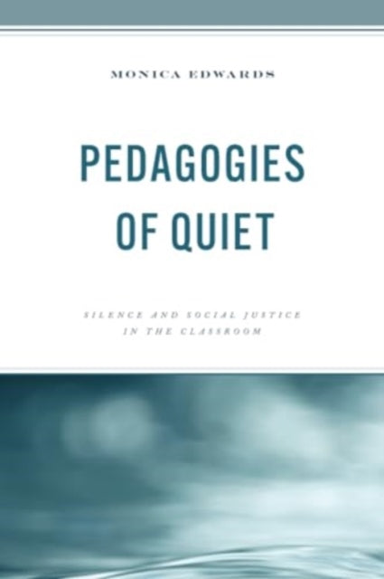 Pedagogies of Quiet: Silence and Social Justice in the Classroom