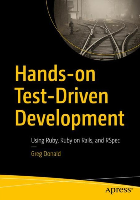 Hands-on Test-Driven Development: Using Ruby, Ruby on Rails, and RSpec