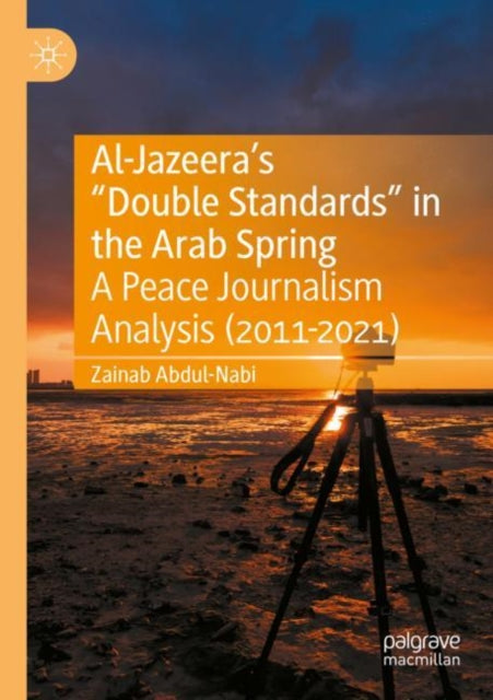 Al-Jazeera’s “Double Standards” in the Arab Spring: A Peace Journalism Analysis (2011-2021)