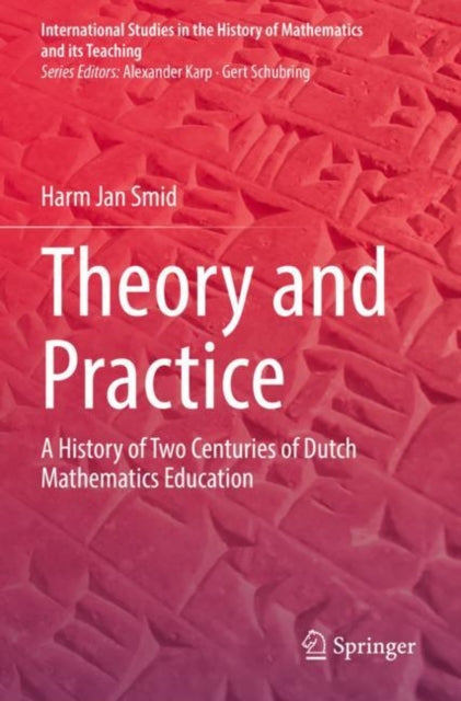 Theory and Practice: A History of Two Centuries of Dutch Mathematics Education