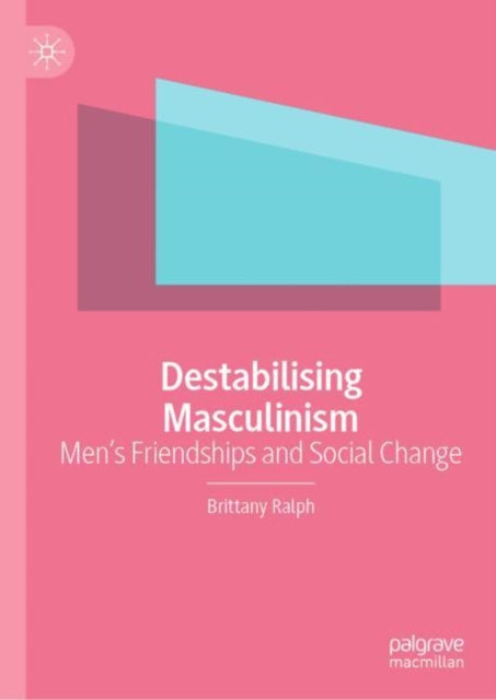 Destabilising Masculinism: Men’s Friendships and Social Change