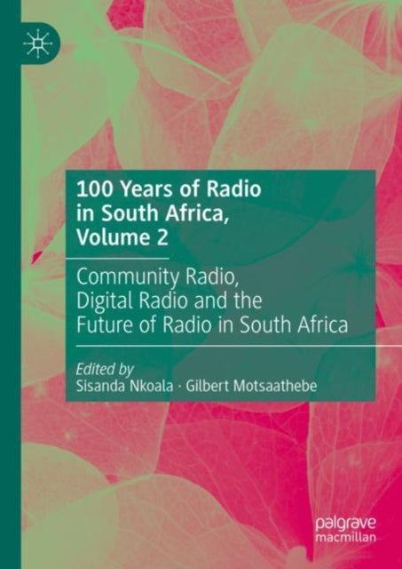100 Years of Radio in South Africa, Volume 2: Community Radio, Digital Radio and the Future of Radio in South Africa