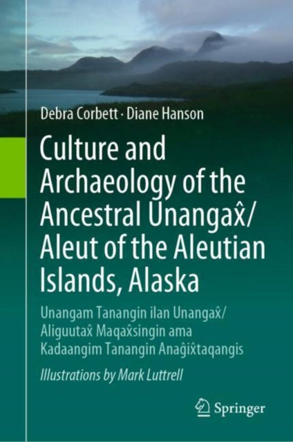 Culture and Archaeology of the Ancestral Unangax/Aleut of the Aleutian Islands, Alaska: Unangam Tanangin ilan Unangax/Aliguutax Maqaxsingin ama Kadaangim Tanangin Anagixtaqangis