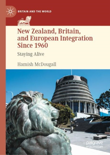 New Zealand, Britain, and European Integration Since 1960: Staying Alive