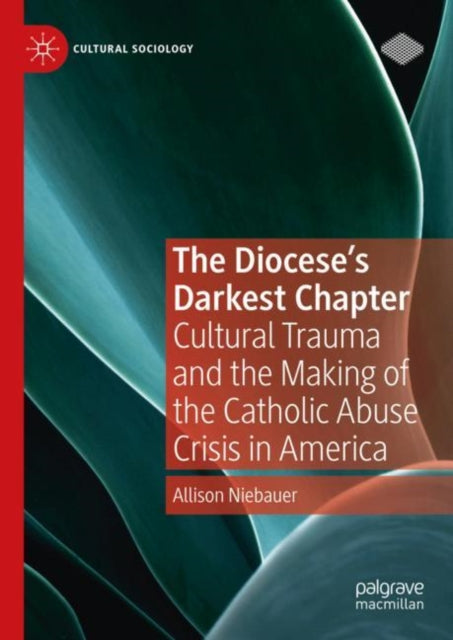 The Diocese's Darkest Chapter: Cultural Trauma and the Making of the Catholic Abuse Crisis in America