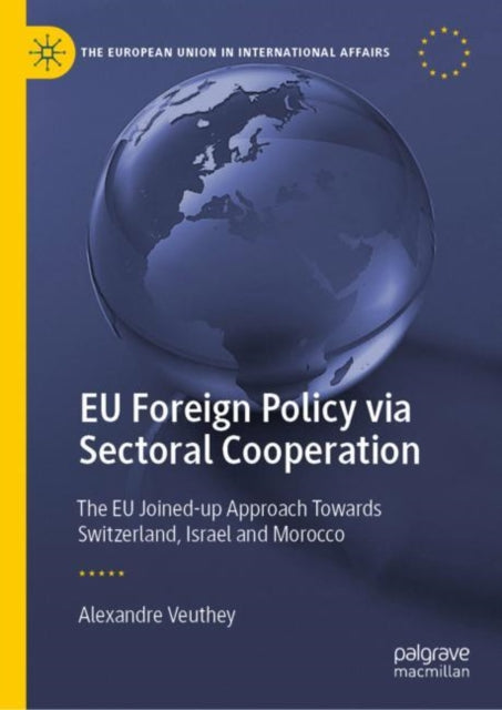 EU Foreign Policy via Sectoral Cooperation: The EU Joined-up Approach Towards Switzerland, Israel and Morocco