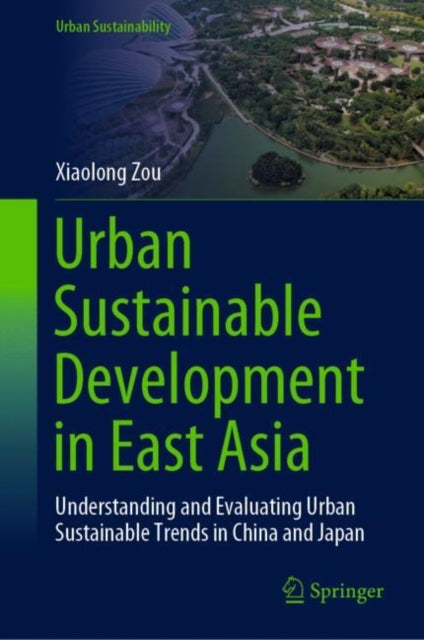 Urban Sustainable Development in East Asia: Understanding and Evaluating Urban Sustainable Trends in China and Japan