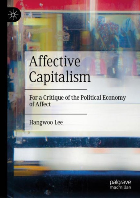 Affective Capitalism: For a Critique of the Political Economy of Affect