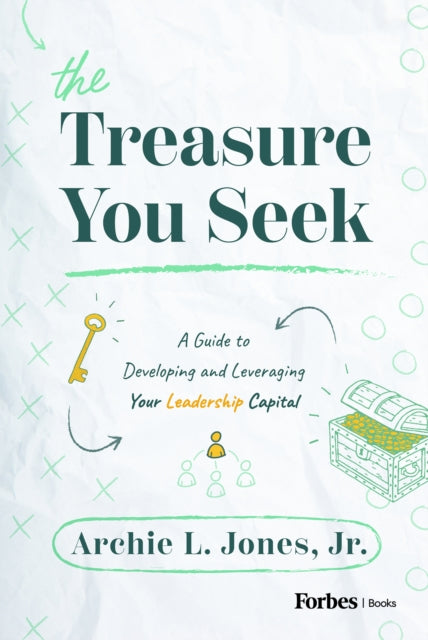 The Treasure You Seek: A Guide to Developing and Leveraging Your Leadership Capital