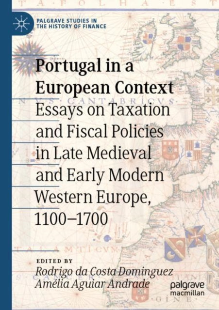 Portugal in a European Context: Essays on Taxation and Fiscal Policies in Late Medieval and Early Modern Western Europe, 1100-1700
