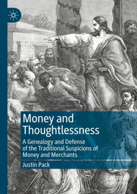 Money and Thoughtlessness: A Genealogy and Defense of the Traditional Suspicions of Money and Merchants