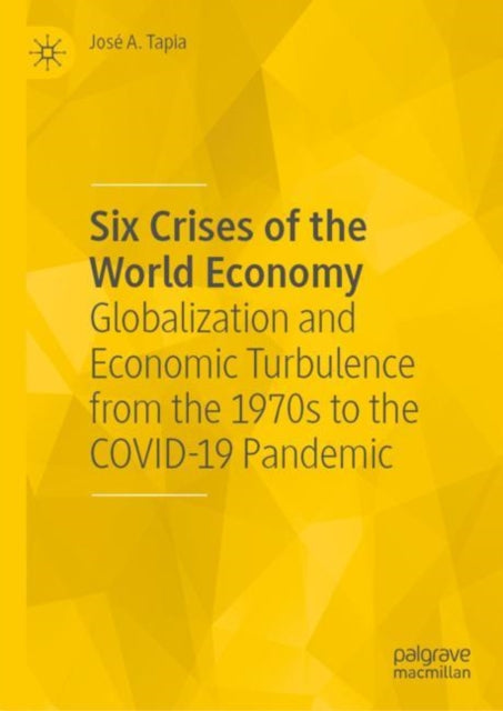 Six Crises of the World Economy: Globalization and Economic Turbulence from the 1970s to the COVID-19 Pandemic