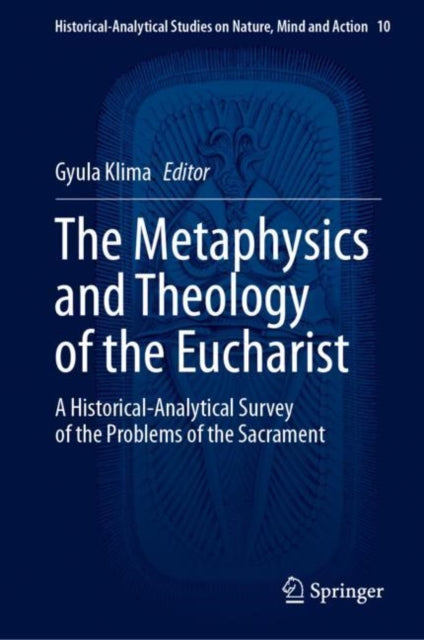 The Metaphysics and Theology of the Eucharist: A Historical-Analytical Survey of the Problems of the Sacrament