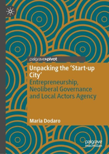 Unpacking the ‘Start-up City’: Entrepreneurship, Neoliberal Governance and Local Actors Agency