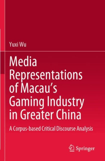 Media Representations of Macau’s Gaming Industry in Greater China: A Corpus-based Critical Discourse Analysis