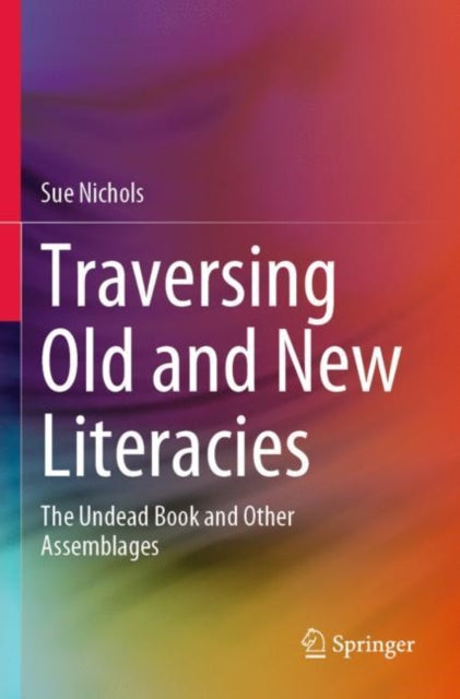 Traversing Old and New Literacies: The Undead Book and Other Assemblages