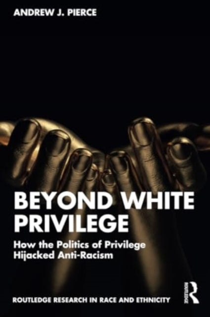 Beyond White Privilege: How the Politics of Privilege Hijacked Anti-Racism