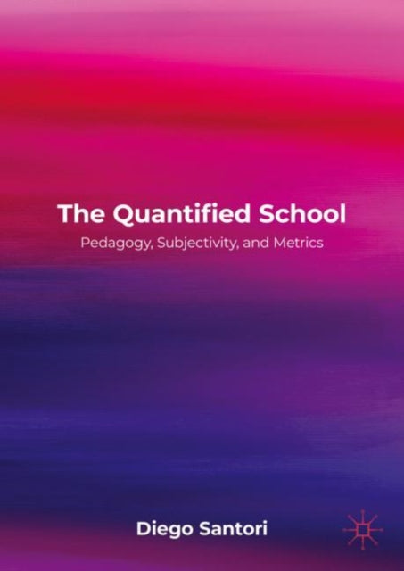 The Quantified School: Pedagogy, Subjectivity, and Metrics