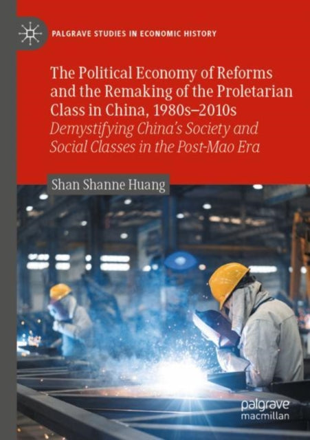 The Political Economy of Reforms and the Remaking of the Proletarian Class in China, 1980s–2010s: Demystifying China's Society and Social Classes in the Post-Mao Era