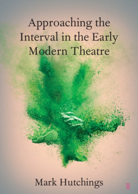 Approaching the Interval in the Early Modern Theatre: The Significance of the 'Act-Time'