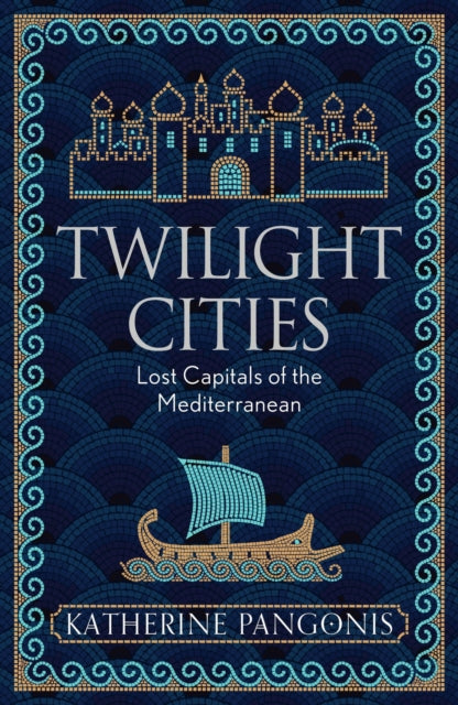 Twilight Cities: Lost Capitals of the Mediterranean