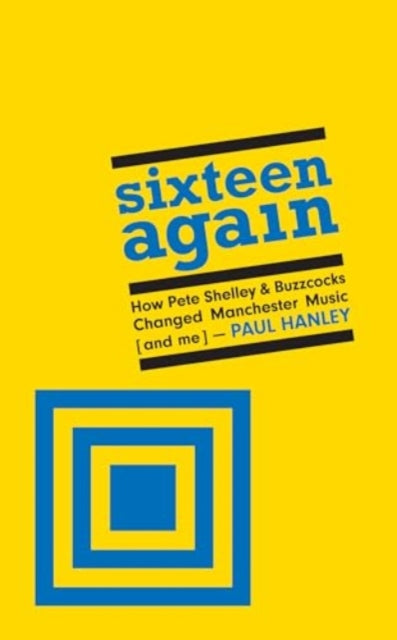 Sixteen Again: How Pete Shelley & Buzzcocks Changed Manchester Music (and me)