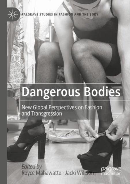 Dangerous Bodies: New Global Perspectives on Fashion and Transgression