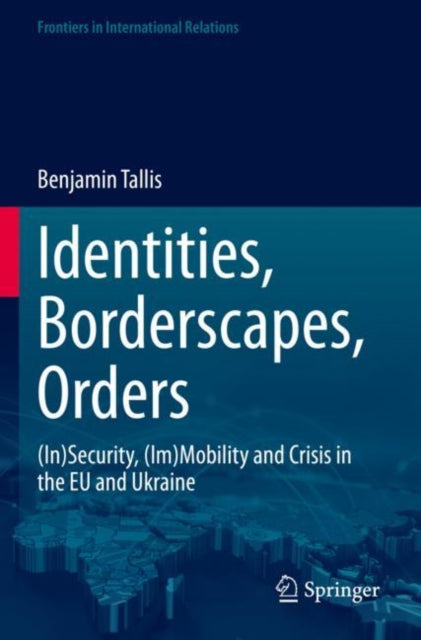 Identities, Borderscapes, Orders: (In)Security, (Im)Mobility and Crisis in the EU and Ukraine