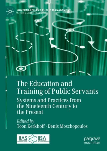 The Education and Training of Public Servants: Systems and Practices from the Nineteenth Century to the Present